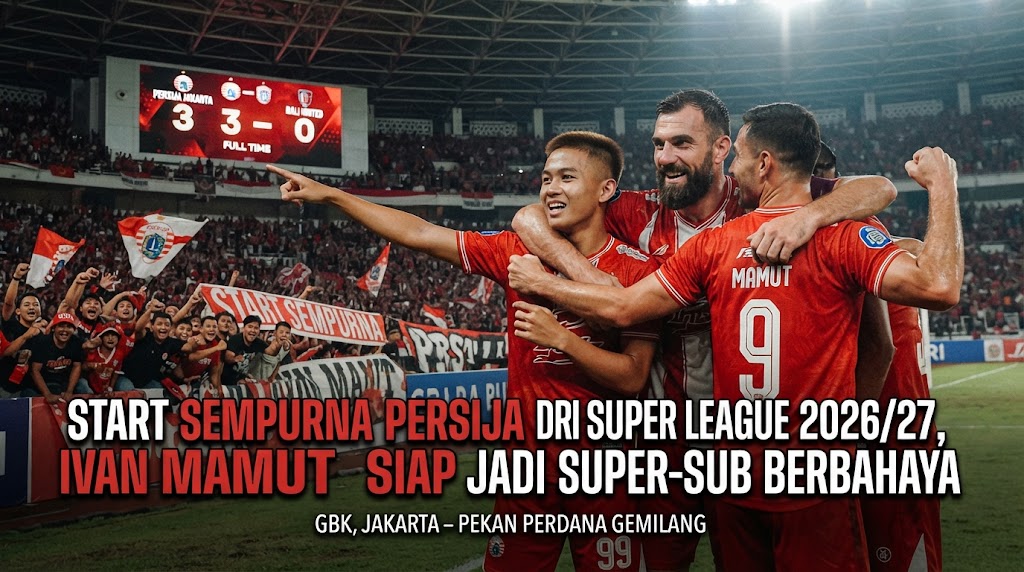 Start Sempurna Persija di BRI Super League 2026/27, Ivan Mamut Siap Jadi Super-Sub Berbahaya