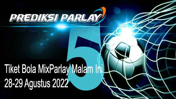 Tiket Bola MixParlay Malam Ini 28-29 Agustus 2022