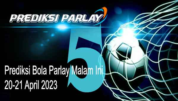 Prediksi Bola Mix Parlay Malam Ini 20-21 April 2023